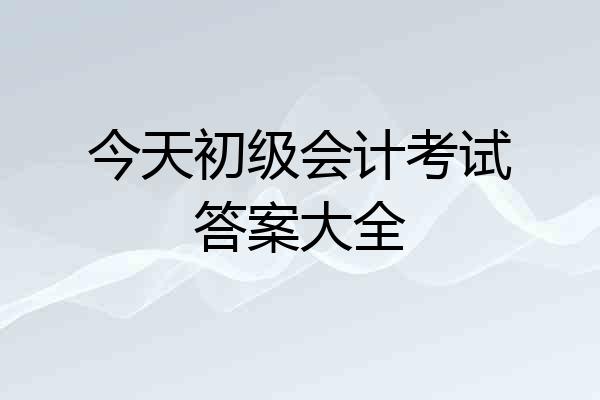今天初级会计考试答案大全