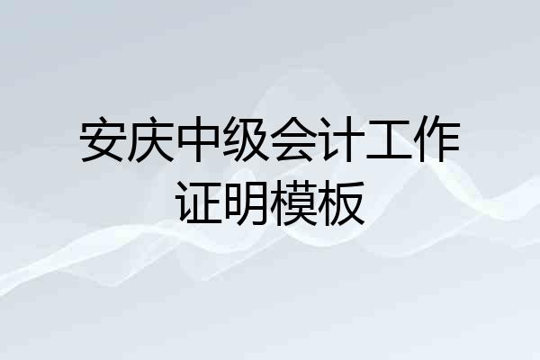 安庆中级会计工作证明模板