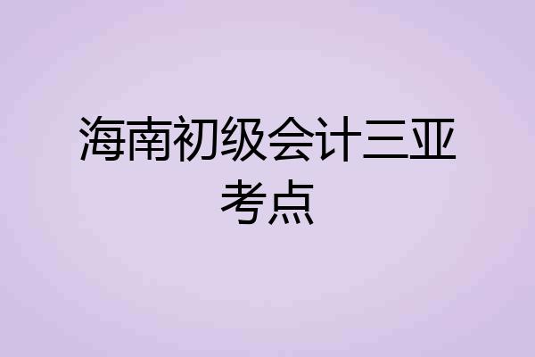 海南初级会计三亚考点