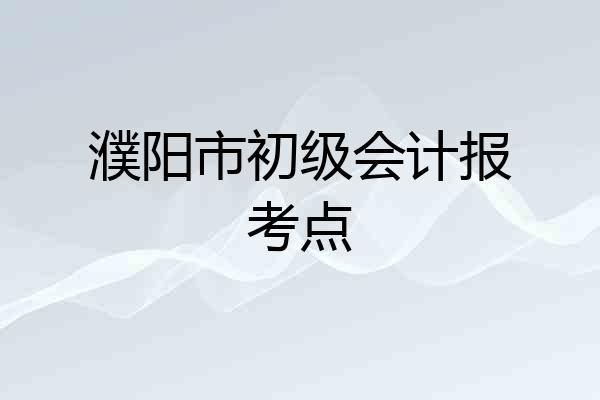 濮阳市初级会计报考点