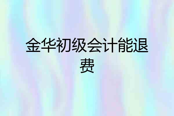 金华初级会计能退费