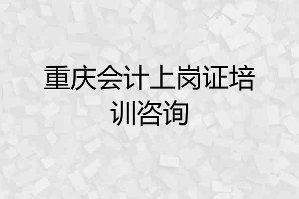 重庆会计上岗证培训咨询