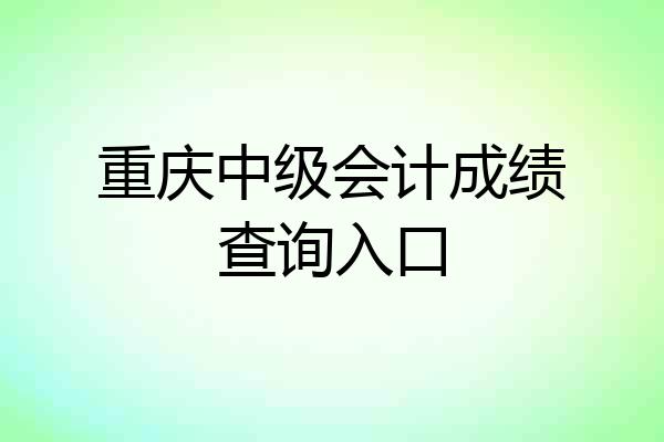 重庆中级会计成绩查询入口