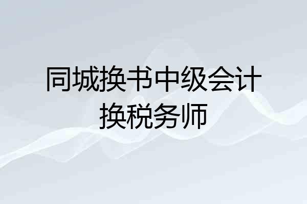 同城换书中级会计换税务师