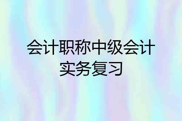 会计职称中级会计实务复习