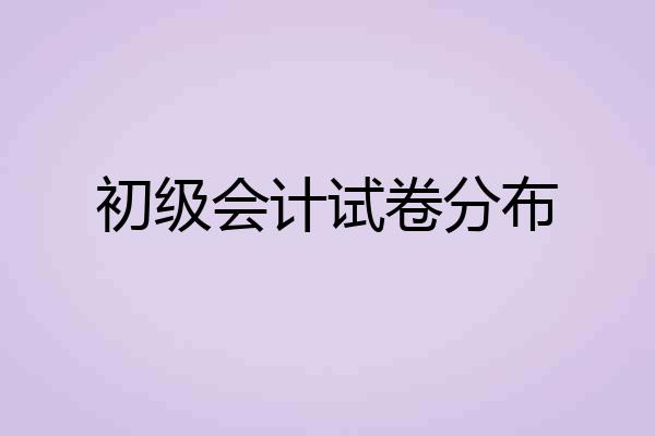 初级会计试卷分布