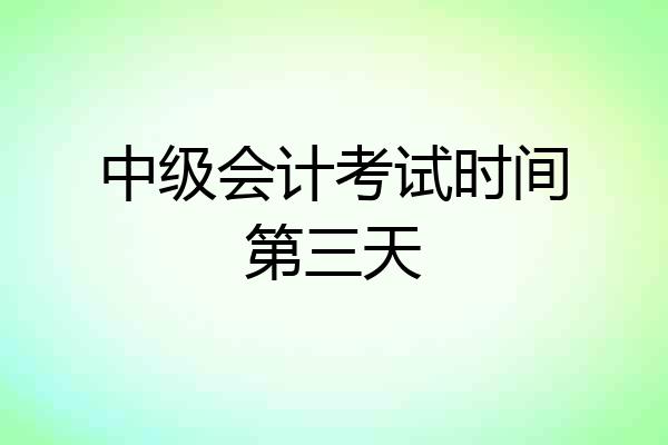 中级会计考试时间第三天