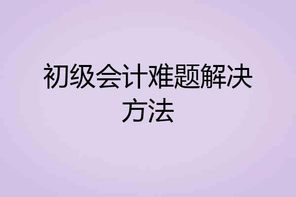 初级会计难题解决方法
