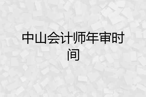 中山会计师年审时间