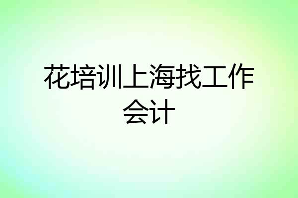 花培训上海找工作会计