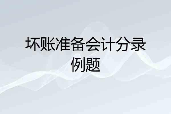 坏账准备会计分录例题