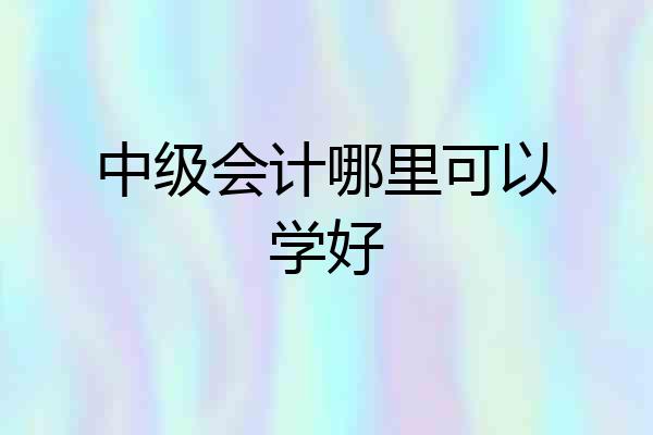 中级会计哪里可以学好