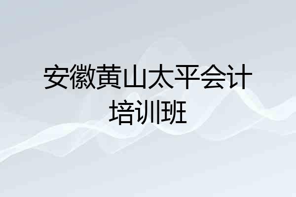 安徽黄山太平会计培训班