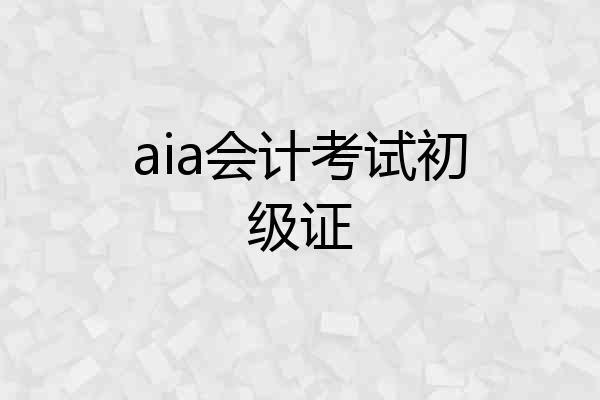aia会计考试初级证