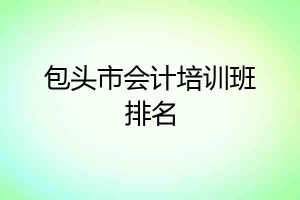 包头市会计培训班排名