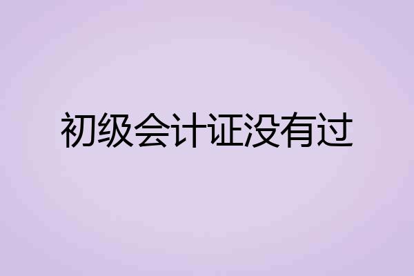 初级会计证没有过