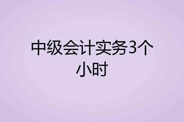 中级会计实务3个小时