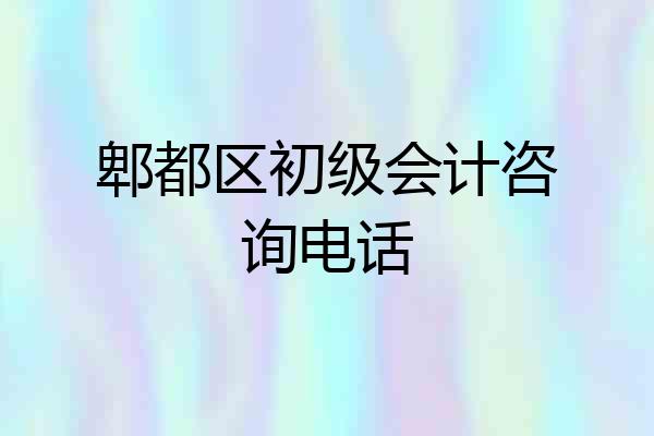 郫都区初级会计咨询电话