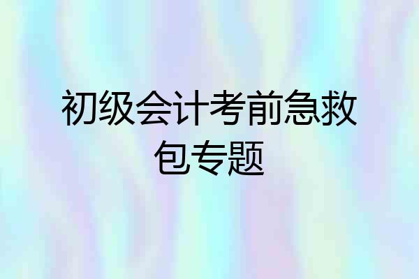 初级会计考前急救包专题
