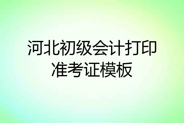 河北初级会计打印准考证模板