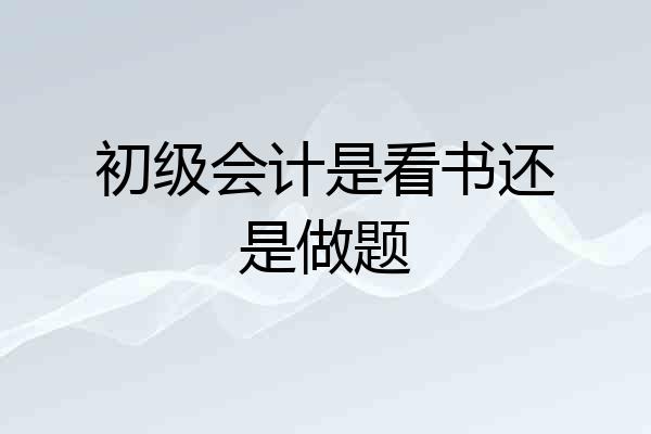 初级会计是看书还是做题