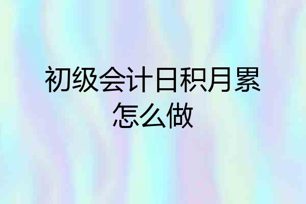 初级会计日积月累怎么做