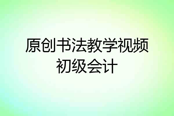 原创书法教学视频初级会计