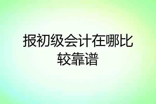 报初级会计在哪比较靠谱