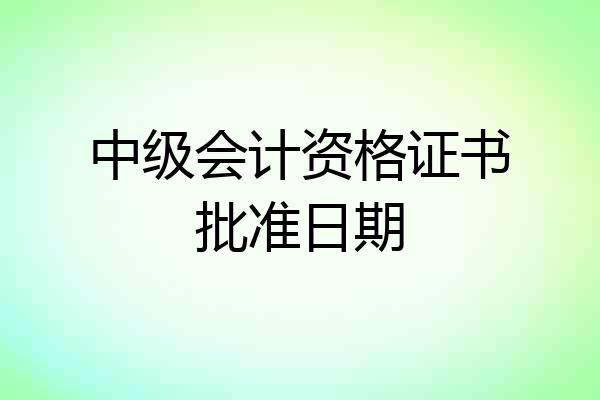 中级会计资格证书批准日期