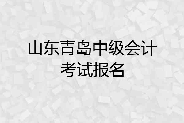 山东青岛中级会计考试报名