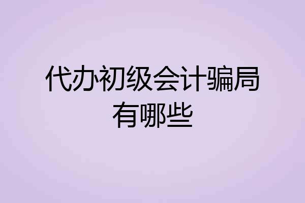 代办初级会计骗局有哪些