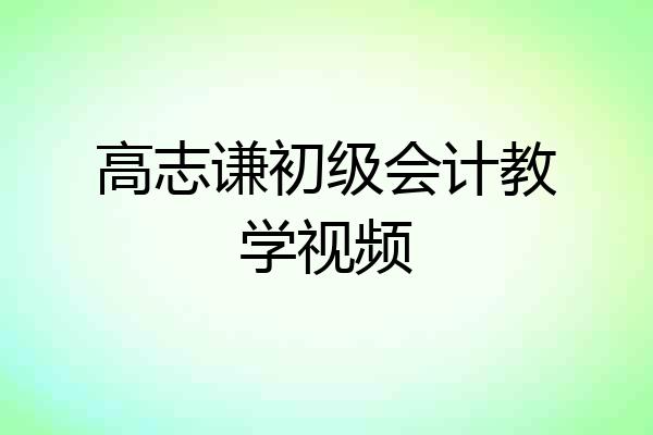 高志谦初级会计教学视频