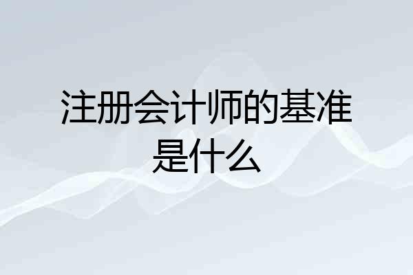 注册会计师的基准是什么