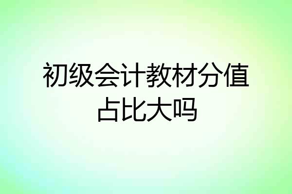 初级会计教材分值占比大吗