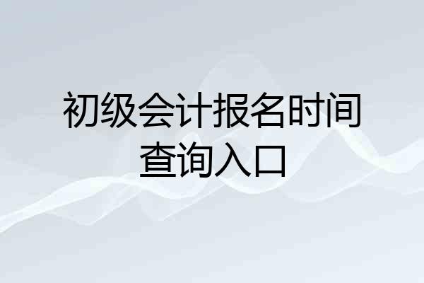 初级会计报名时间查询入口
