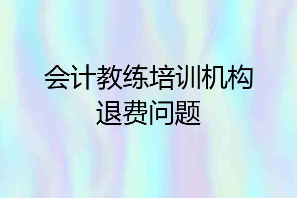 会计教练培训机构退费问题
