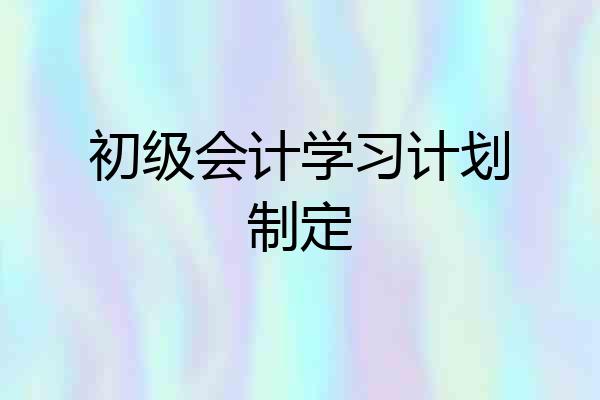 初级会计学习计划制定