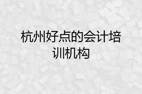 杭州好点的会计培训机构