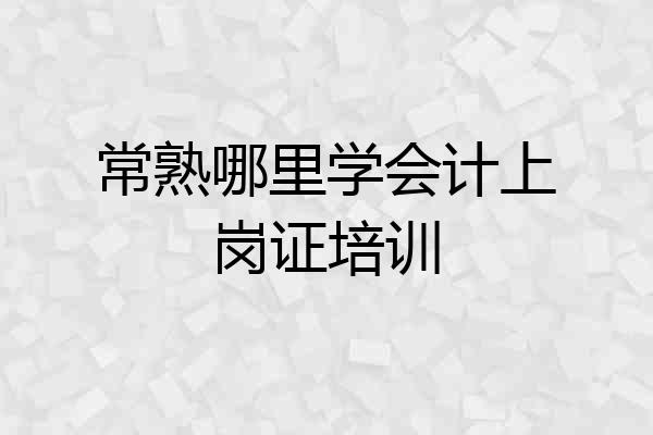 常熟哪里学会计上岗证培训