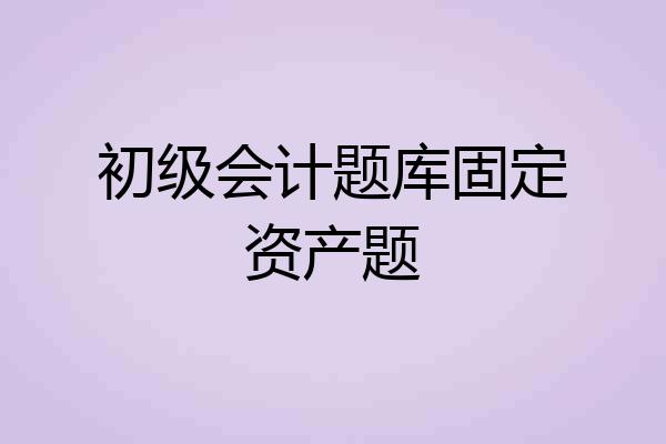 初级会计题库固定资产题