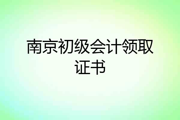 南京初级会计领取证书