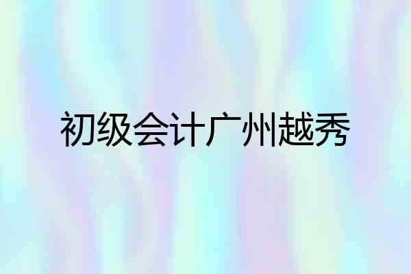 初级会计广州越秀