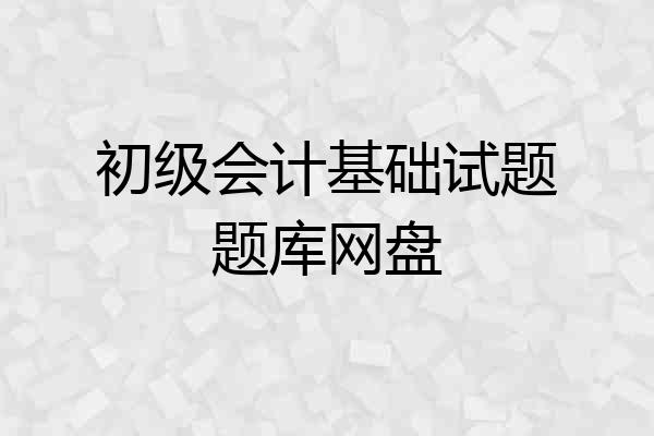 初级会计基础试题题库网盘