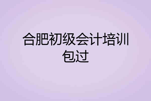 合肥初级会计培训包过