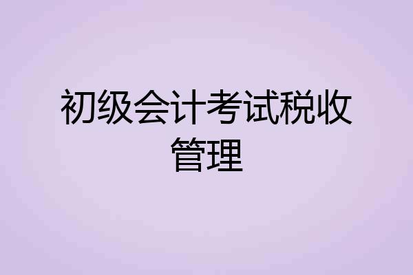 初级会计考试税收管理