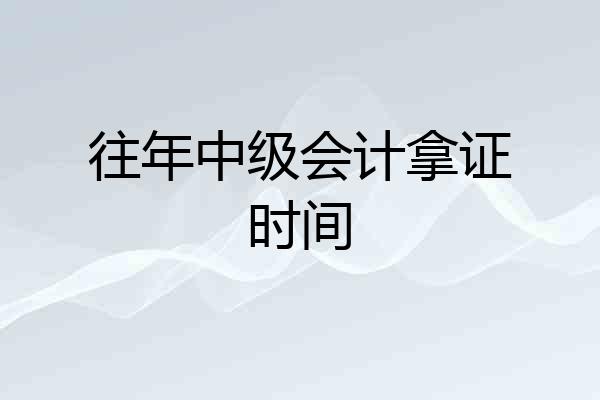 往年中级会计拿证时间