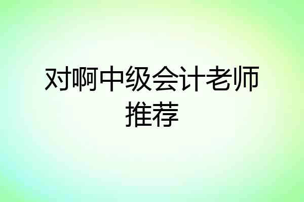 对啊中级会计老师推荐
