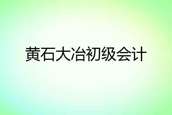 黄石大冶初级会计