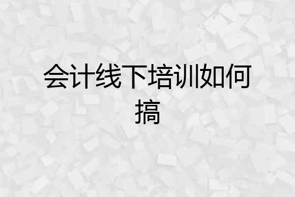 会计线下培训如何搞