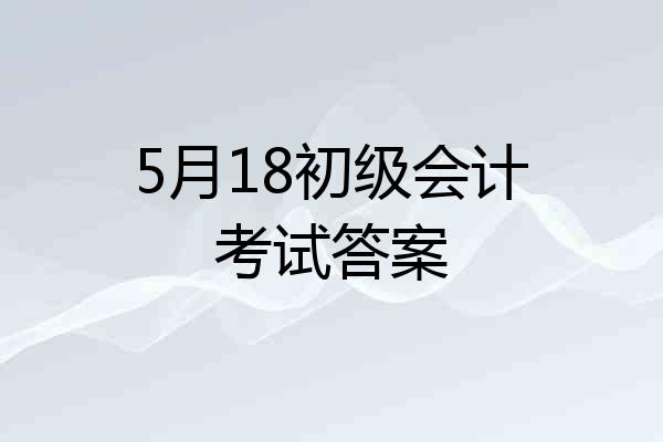 5月18初级会计考试答案
